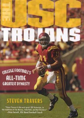 The Usc Trojans: College Football's All-Time Greatest Dynasty - Travers, Steven