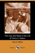 The Use and Need of the Life of Carry A. Nation (Dodo Press)