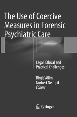 The Use of Coercive Measures in Forensic Psychiatric Care: Legal, Ethical and Practical Challenges - Vllm, Birgit (Editor), and Nedopil, Norbert (Editor)