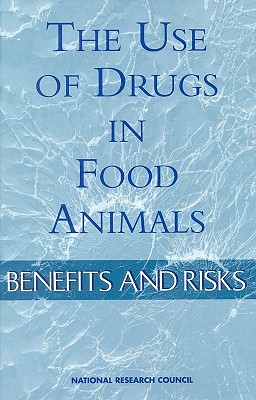 The Use of Drugs in Food Animals: Benefits and Risks - National Research Council, and Institute of Medicine, and Food and Nutrition Board