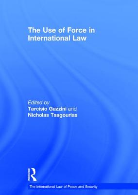 The Use of Force in International Law - Tsagourias, Nicholas, and Gazzini, Tarcisio (Editor)