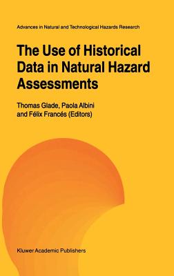 The Use of Historical Data in Natural Hazard Assessments - Glade, Thomas (Editor), and Albini, Paola (Editor), and Francs, Flix (Editor)