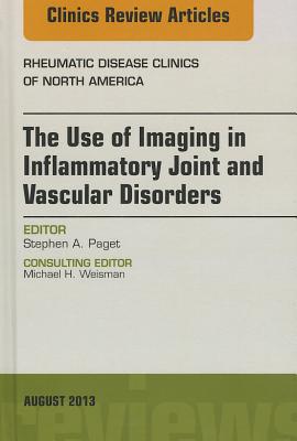 The Use of Imaging in Inflammatory Joint and Vascular Disorders, an Issue of Rheumatic Disease Clinics: Volume 39-3 - Paget, Stephen A, MD