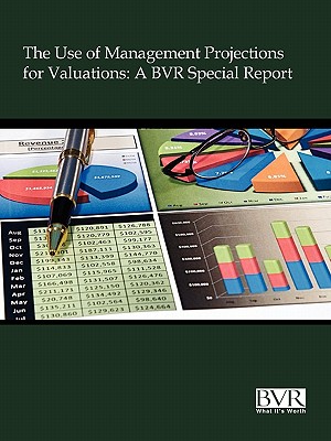 The Use of Management Projections for Valuations: A BVR Special Report - Bvr (Compiled by)