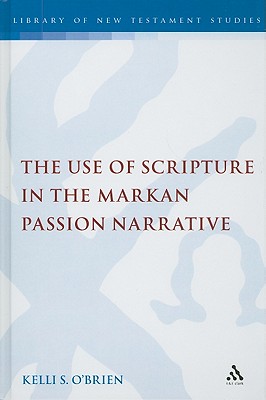 The Use of Scripture in the Markan Passion Narrative - O'Brien, Kelli S