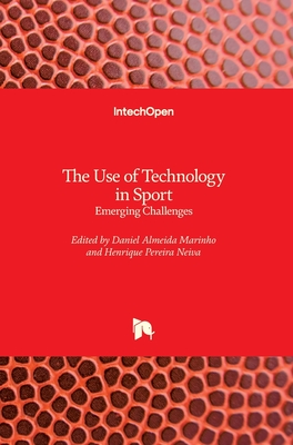 The Use of Technology in Sport: Emerging Challenges - Marinho, Daniel Almeida (Editor), and Neiva, Henrique Pereira (Editor)