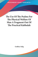 The Use Of The Psalms For The Physical Welfare Of Man A Fragment Out Of The Practical Kabbalah
