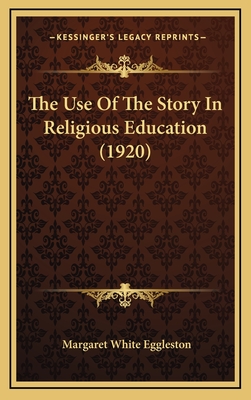 The Use of the Story in Religious Education (1920) - Eggleston, Margaret White