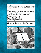 The Use of the Term "Res Gestae" in the Law of Evidence in Pennsylvania