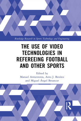 The Use of Video Technologies in Refereeing Football and Other Sports - Armenteros, Manuel (Editor), and Benitez, Anto J. (Editor), and Betancor, Miguel (Editor)