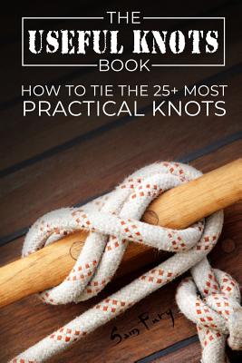 The Useful Knots Book: How to Tie the 25+ Most Practical Knots - Fury, Sam