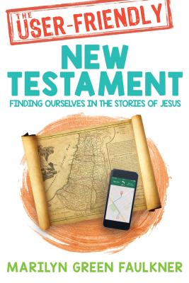 The User-Friendly New Testament: Finding Ourselves in the Stories of Jesus - Faulkner, Marilyn Green