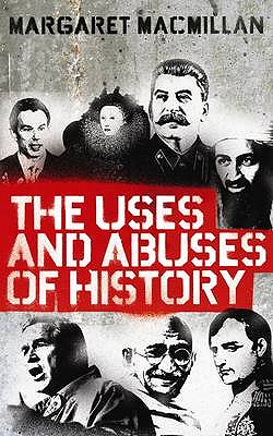 The Uses and Abuses of History - MacMillan, Margaret, Professor