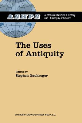 The Uses of Antiquity: The Scientific Revolution and the Classical Tradition - Gaukroger, Stephen (Editor)