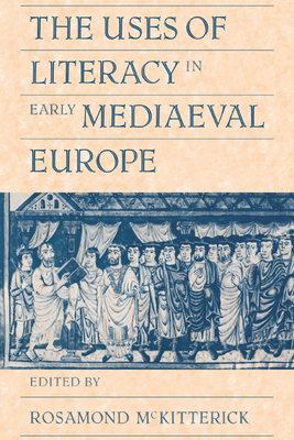 The Uses of Literacy in Early Mediaeval Europe - McKitterick, Rosamond (Editor)
