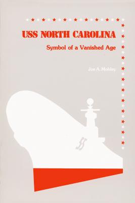 The USS North Carolina: Symbol of a Vanished Age - Mobley, Joe A