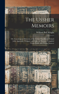 The Ussher Memoirs; Or, Genealogical Memoirs of the Ussher Families in Ireland (with Appendix, Pedigree and Index of Names), Compiled from Public and Private Sources