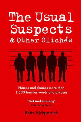 The Usual Suspects and Other Cliches: Names and Shames More Than 1,500 Familiar Words and Phrases - Kirkpatrick, Betty