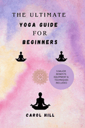 The Utimate Yoga Guide For Beginners: Step by step simple techniques and habit for young beginners to gain postures, flexible body, relive stress and calm mind