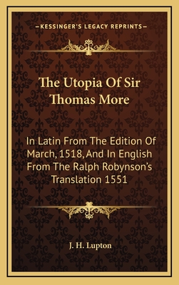 The Utopia Of Sir Thomas More: In Latin From The Edition Of March, 1518, And In English From The Ralph Robynson's Translation 1551 - Lupton, J H (Introduction by)