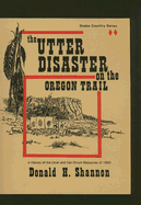 The Utter Disaster on the Oregon Trail: The Utter and Van Ornum Massacres of 1860