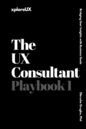 The UX Consultant Playbook 1: Bridging User Insights with Business Goals