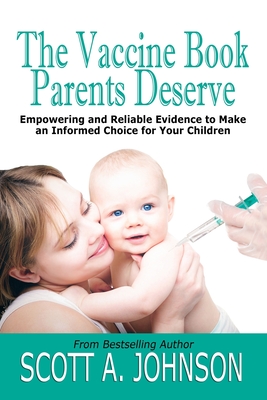 The Vaccine Book Parents Deserve: Empowering and Reliable Evidence to Make an Informed Choice for Your Children - Johnson, Scott a
