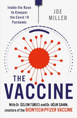 The Vaccine: Inside the Race to Conquer the COVID-19 Pandemic - Miller, Joe, and Sahin, Ugur