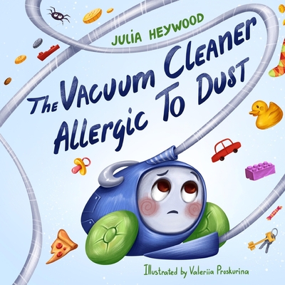 The Vacuum Cleaner Allergic To Dust - Heywood, Julia