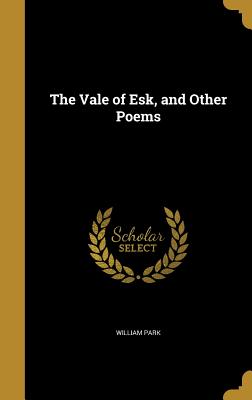 The Vale of Esk, and Other Poems - Park, William