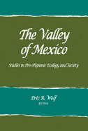 The Valley of Mexico: Studies in Pre-Hispanic Ecology and Society