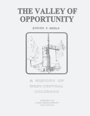 The Valley of Opportunity: A History of West-Central Colorado - Management, Bureau of Land, and Interior, U S Department of the
