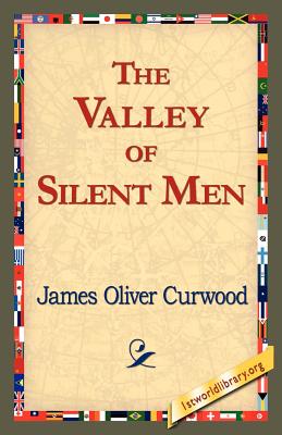The Valley of Silent Men - Curwood, James Oliver, and 1stworld Library (Editor)