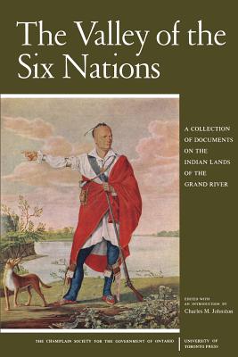 The Valley of the Six Nations: A Collection of Documents on the Indian Lands of the Grand River - Johnston, Charles M. (Editor)