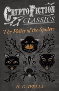 The Valley of the Spiders (Cryptofiction Classics - Weird Tales of Strange Creatures)