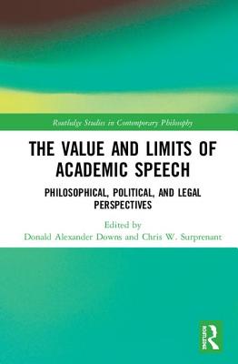 The Value and Limits of Academic Speech: Philosophical, Political, and Legal Perspectives - Downs, Donald Alexander (Editor), and Surprenant, Chris W. (Editor)