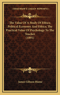 The Value of a Study of Ethics; Political Economy and Ethics; The Practical Value of Psychology to the Teacher (1891)
