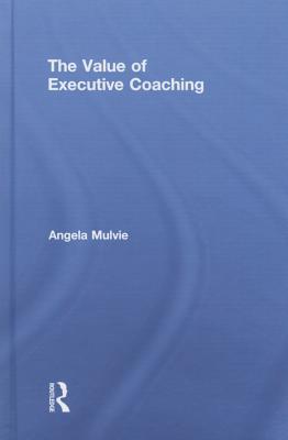 The Value of Executive Coaching - Mulvie, Angela