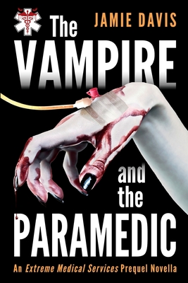 The Vampire and the Paramedic: An Extreme Medical Services Prequel Novella - Davis, Jamie
