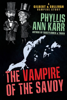 The Vampire of the Savoy: A Gilbert & Sullivan Vampire Story - Karr, Phyllis Ann, and Gilbert, W S, and Sullivan, Arthur