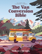 The Van Conversion Bible: The Ultimate Guide to Converting a Campervan