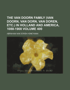 The Van Doorn Family: (van Doorn, Van Dorn, Van Doren, Etc.) in Holland and America, 1088-1908; Volume 2