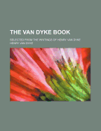 The Van Dyke Book: Selected from the Writings of Henry Van Dyke