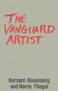 The Vanguard Artist - Rosenberg, Bernard, Professor, and Fliegel, Norris