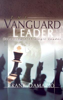 The Vanguard Leader: A New Breed of Leader to Encounter the Future - Damazio, Frank, Pastor