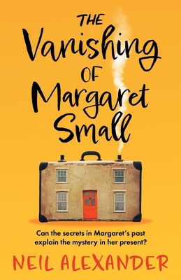 The Vanishing of Margaret Small: An uplifting and page-turning mystery - Alexander, Neil
