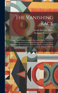 The Vanishing Race: The Last Great Indian Council; a Record in Picture and Story ..., Participated in by Eminent Indian Chiefs From Nearly Every Indian Reservation in the United States, Together With the Story Of Their Lives ... and the Indians' Story Of