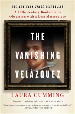 The Vanishing Velzquez: A 19th Century Bookseller's Obsession with a Lost Masterpiece - Cumming, Laura