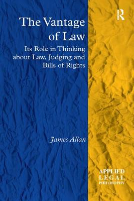 The Vantage of Law: Its Role in Thinking about Law, Judging and Bills of Rights - Allan, James