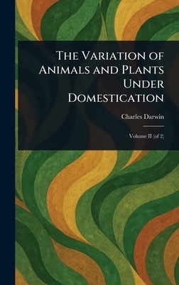 The Variation of Animals and Plants Under Domestication - Darwin, Charles